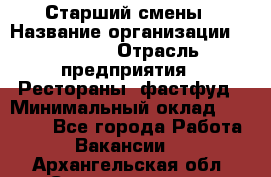 Старший смены › Название организации ­ SUBWAY › Отрасль предприятия ­ Рестораны, фастфуд › Минимальный оклад ­ 28 000 - Все города Работа » Вакансии   . Архангельская обл.,Северодвинск г.